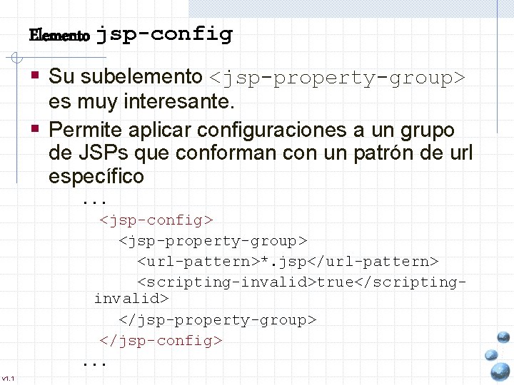Elemento jsp-config § Su subelemento <jsp-property-group> es muy interesante. § Permite aplicar configuraciones a