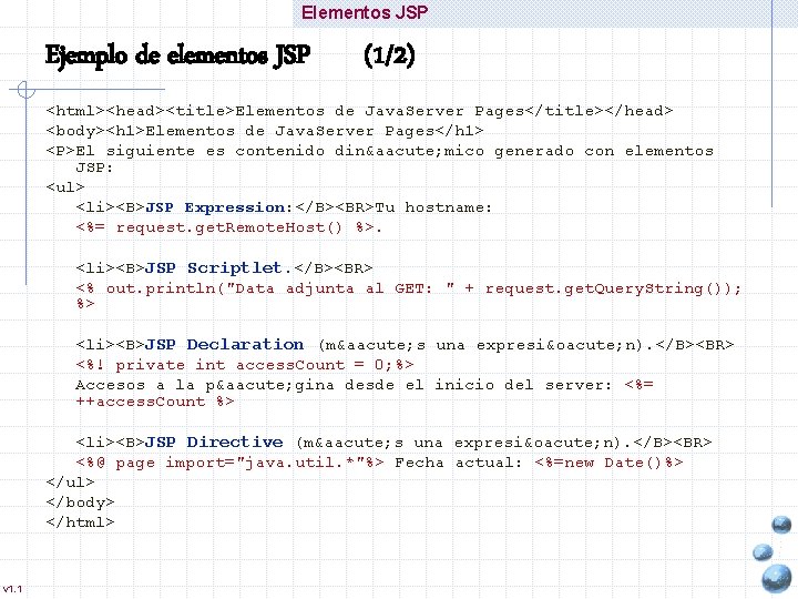Elementos JSP Ejemplo de elementos JSP (1/2) <html><head><title>Elementos de Java. Server Pages</title></head> <body><h 1>Elementos