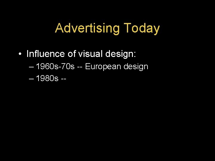 Advertising Today • Influence of visual design: – 1960 s-70 s -- European design