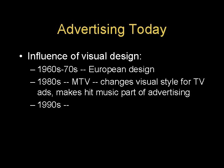 Advertising Today • Influence of visual design: – 1960 s-70 s -- European design