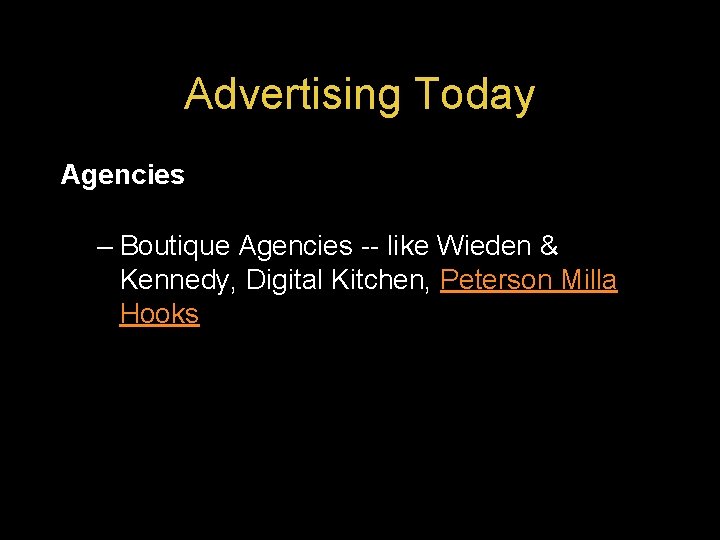 Advertising Today Agencies – Boutique Agencies -- like Wieden & Kennedy, Digital Kitchen, Peterson