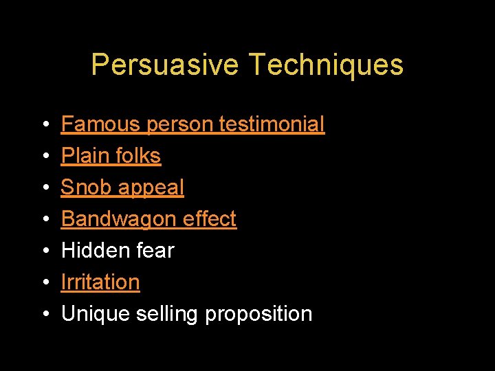 Persuasive Techniques • • Famous person testimonial Plain folks Snob appeal Bandwagon effect Hidden