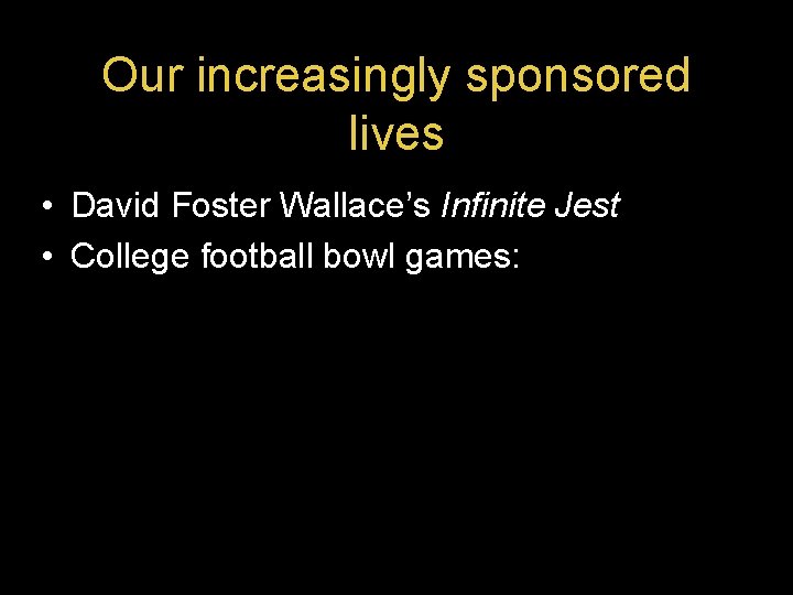 Our increasingly sponsored lives • David Foster Wallace’s Infinite Jest • College football bowl