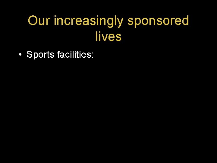 Our increasingly sponsored lives • Sports facilities: 