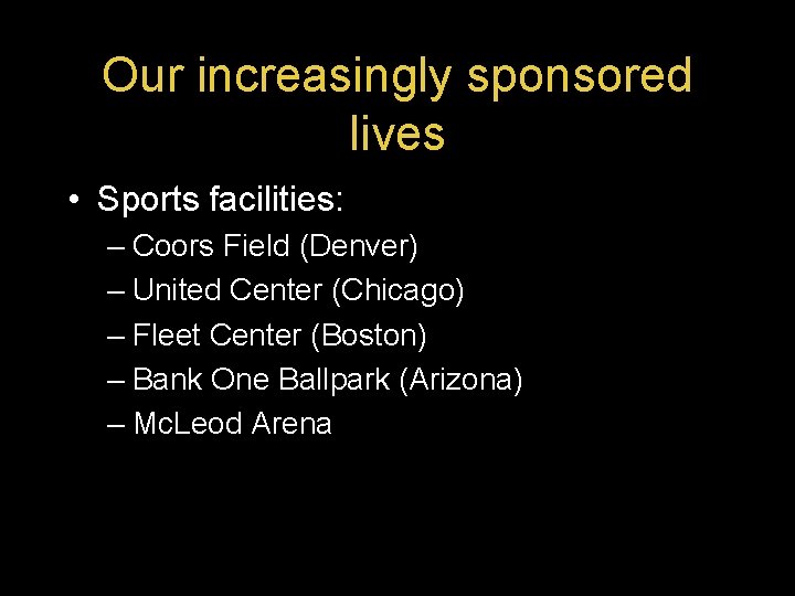 Our increasingly sponsored lives • Sports facilities: – Coors Field (Denver) – United Center