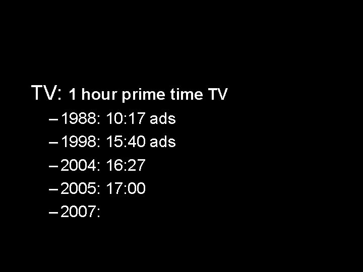 TV: 1 hour prime time TV – 1988: 10: 17 ads – 1998: 15: