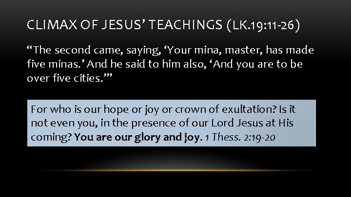 CLIMAX OF JESUS’ TEACHINGS (LK. 19: 11 -26) “The second came, saying, ‘Your mina,