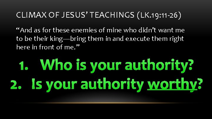 CLIMAX OF JESUS’ TEACHINGS (LK. 19: 11 -26) “And as for these enemies of