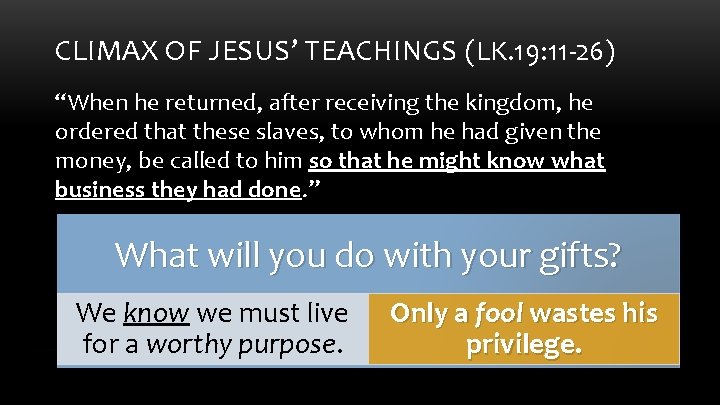 CLIMAX OF JESUS’ TEACHINGS (LK. 19: 11 -26) “When he returned, after receiving the