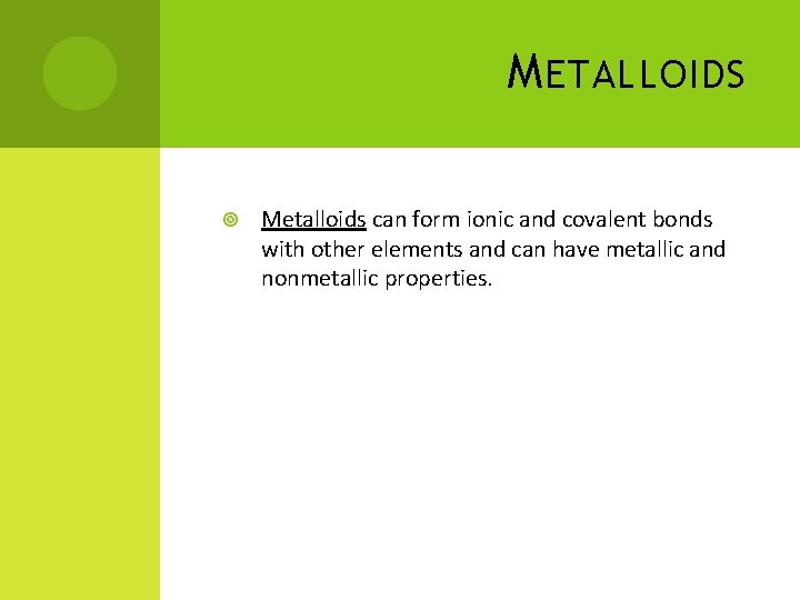 M ETALLOIDS Metalloids can form ionic and covalent bonds with other elements and can