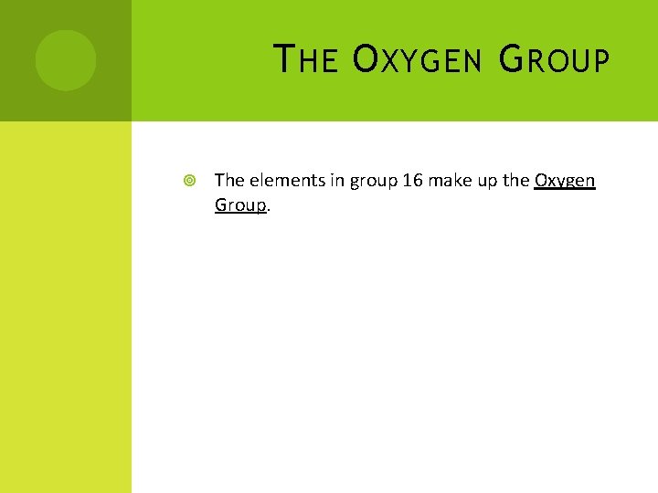T HE O XYGEN G ROUP The elements in group 16 make up the