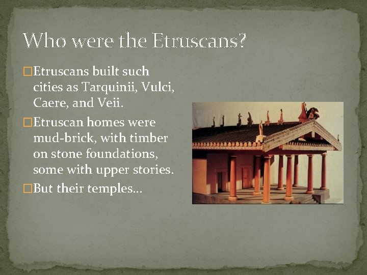 Who were the Etruscans? �Etruscans built such cities as Tarquinii, Vulci, Caere, and Veii.