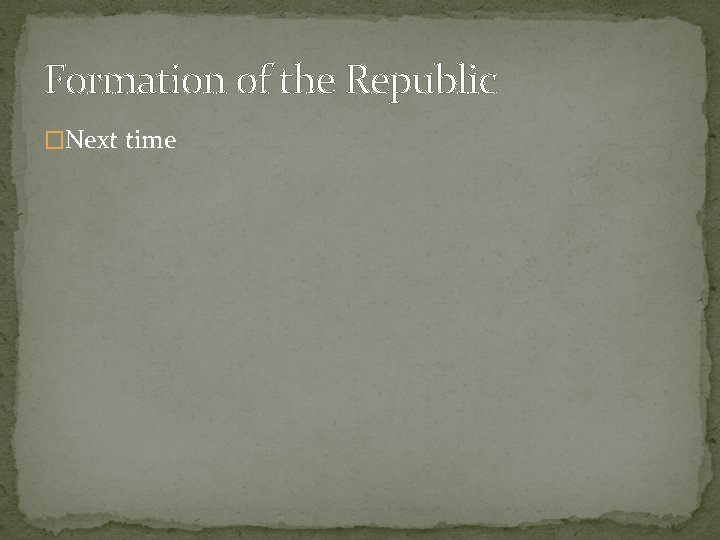 Formation of the Republic �Next time 