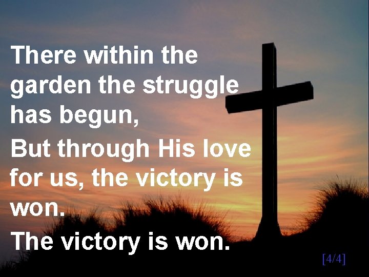 There within the garden the struggle has begun, But through His love for us,
