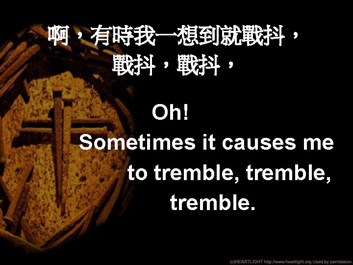啊，有時我一想到就戰抖， 戰抖，戰抖， Oh! Sometimes it causes me to tremble, tremble. 