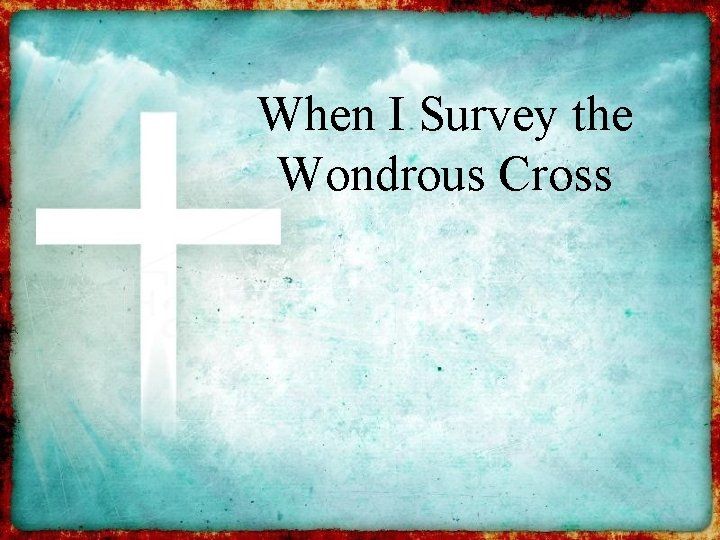 When I Survey the Wondrous Cross 