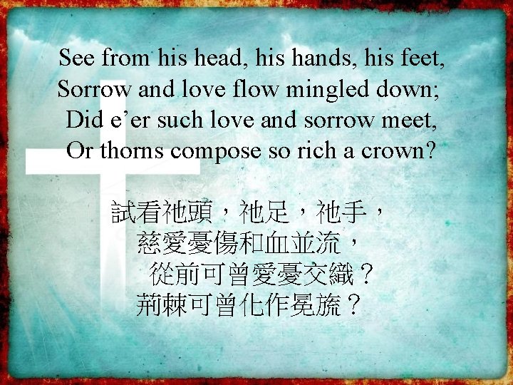 See from his head, his hands, his feet, Sorrow and love flow mingled down;