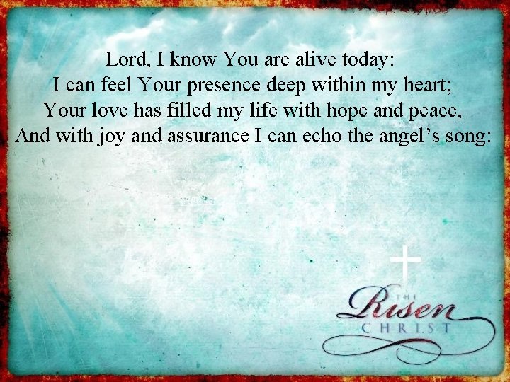 Lord, I know You are alive today: I can feel Your presence deep within