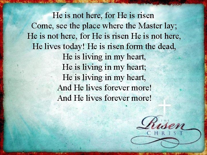 He is not here, for He is risen Come, see the place where the