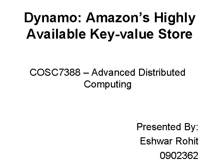 Dynamo: Amazon’s Highly Available Key-value Store COSC 7388 – Advanced Distributed Computing Presented By: