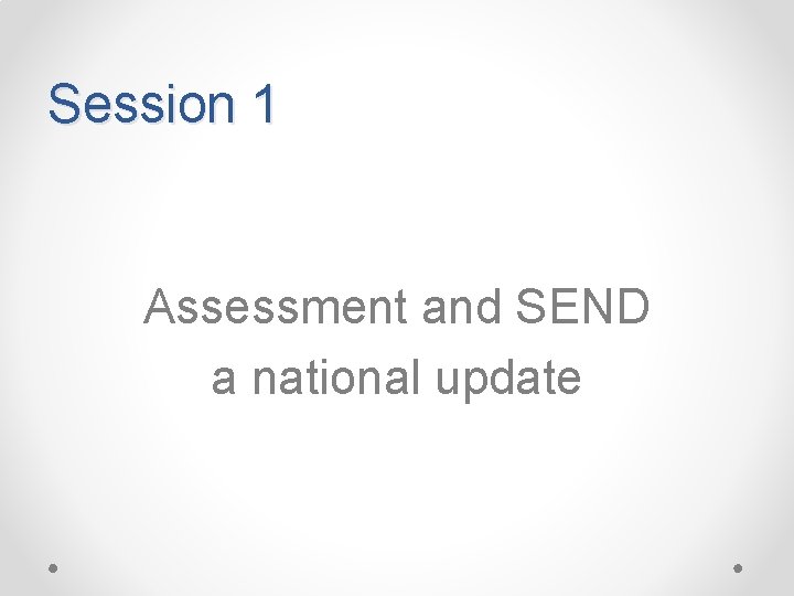 Session 1 Assessment and SEND a national update 