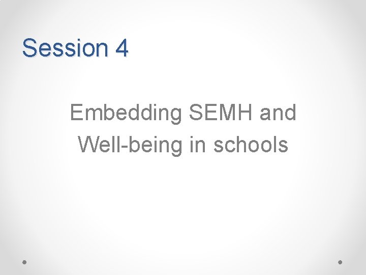 Session 4 Embedding SEMH and Well-being in schools 