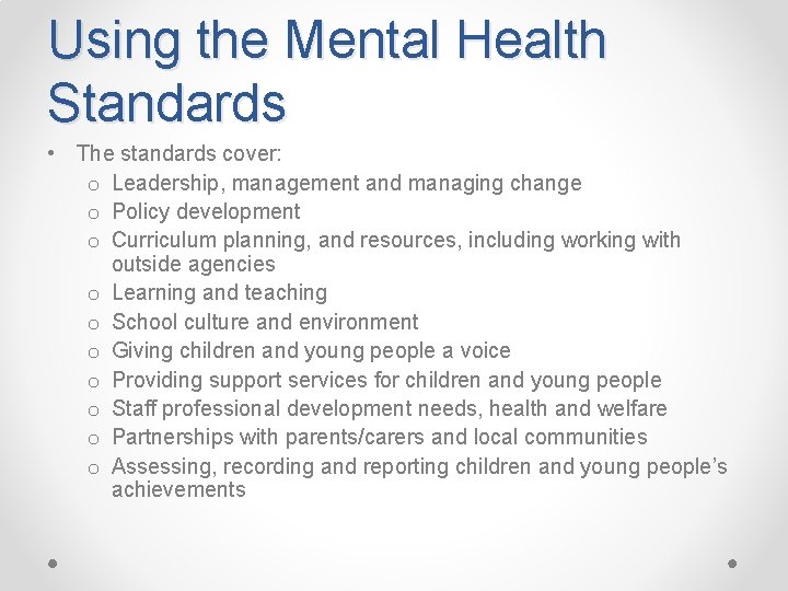 Using the Mental Health Standards • The standards cover: o Leadership, management and managing