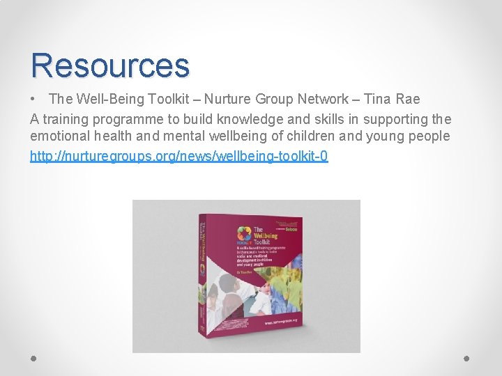 Resources • The Well-Being Toolkit – Nurture Group Network – Tina Rae A training