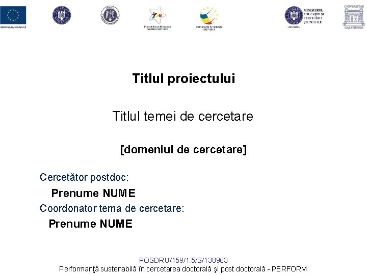 Titlul proiectului Titlul temei de cercetare [domeniul de cercetare] Cercetător postdoc: Prenume NUME Coordonator