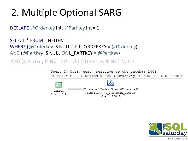 2. Multiple Optional SARG DECLARE @Orderkey int, @Partkey int = 1 SELECT * FROM