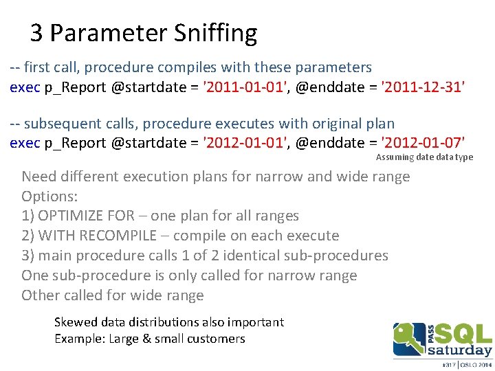 3 Parameter Sniffing -- first call, procedure compiles with these parameters exec p_Report @startdate