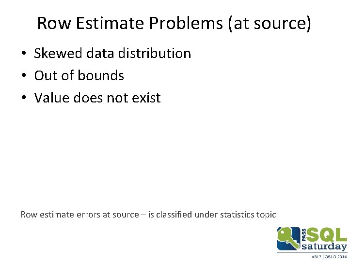 Row Estimate Problems (at source) • Skewed data distribution • Out of bounds •