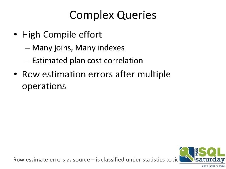 Complex Queries • High Compile effort – Many joins, Many indexes – Estimated plan