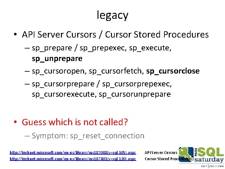 legacy • API Server Cursors / Cursor Stored Procedures – sp_prepare / sp_prepexec, sp_execute,