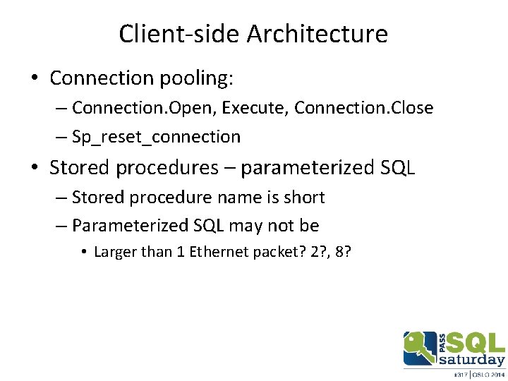 Client-side Architecture • Connection pooling: – Connection. Open, Execute, Connection. Close – Sp_reset_connection •