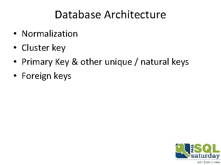 Database Architecture • • Normalization Cluster key Primary Key & other unique / natural