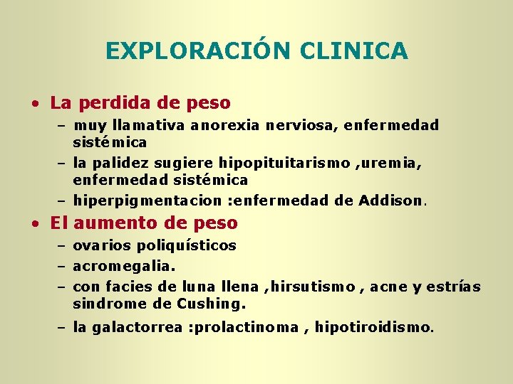 EXPLORACIÓN CLINICA • La perdida de peso – muy llamativa anorexia nerviosa, enfermedad sistémica EXPLORACIÓN CLINICA • La perdida de peso – muy llamativa anorexia nerviosa, enfermedad sistémica