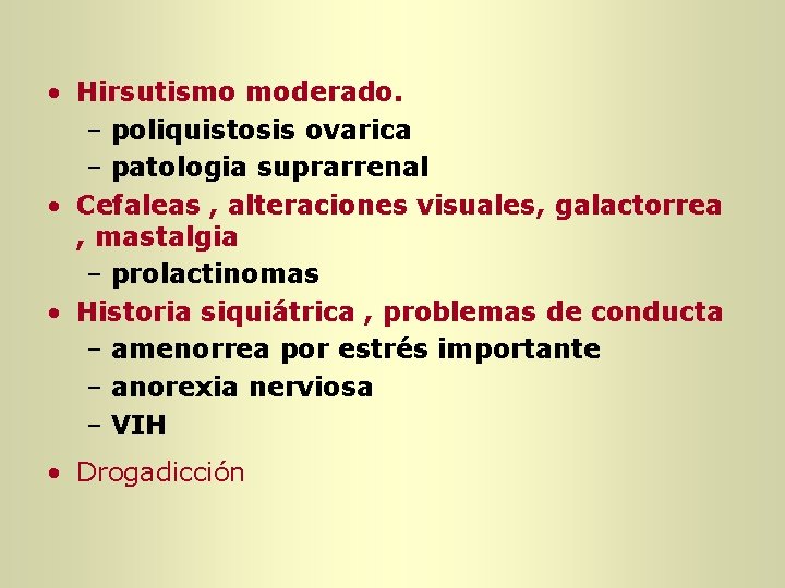 • Hirsutismo moderado. – poliquistosis ovarica – patologia suprarrenal • Cefaleas , alteraciones • Hirsutismo moderado. – poliquistosis ovarica – patologia suprarrenal • Cefaleas , alteraciones