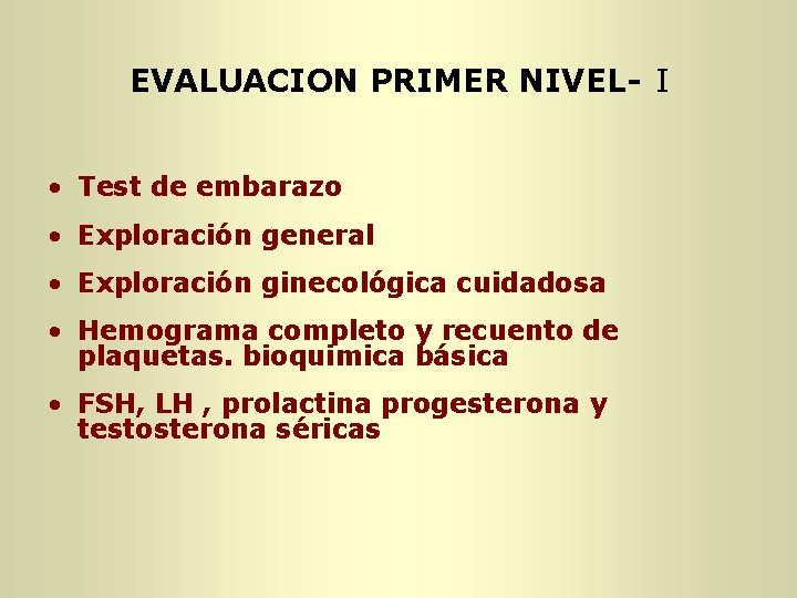 EVALUACION PRIMER NIVEL- I • Test de embarazo • Exploración general • Exploración ginecológica EVALUACION PRIMER NIVEL- I • Test de embarazo • Exploración general • Exploración ginecológica