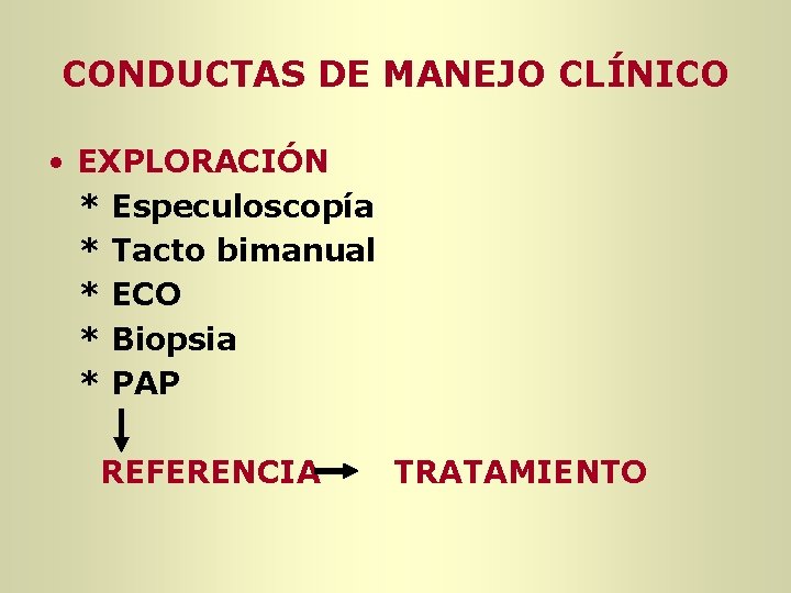CONDUCTAS DE MANEJO CLÍNICO • EXPLORACIÓN * Especuloscopía * Tacto bimanual * ECO * CONDUCTAS DE MANEJO CLÍNICO • EXPLORACIÓN * Especuloscopía * Tacto bimanual * ECO *