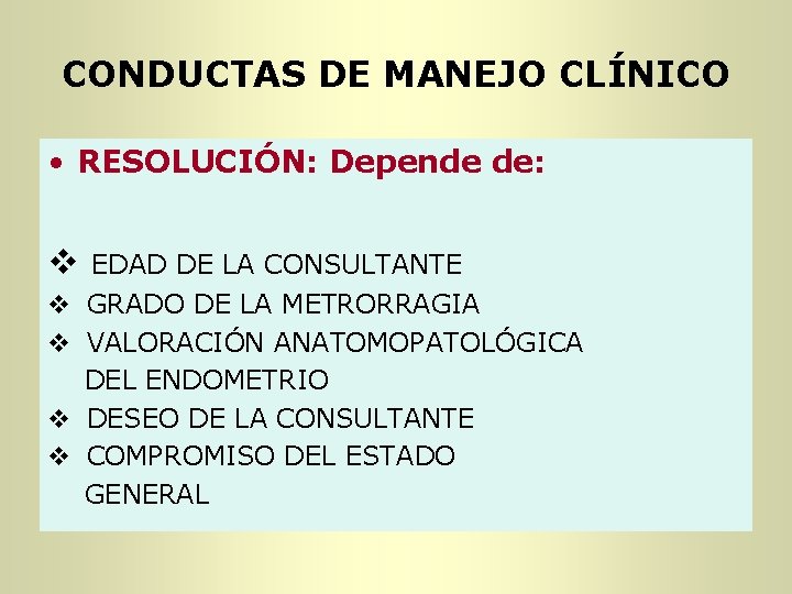 CONDUCTAS DE MANEJO CLÍNICO • RESOLUCIÓN: Depende de: v EDAD DE LA CONSULTANTE v CONDUCTAS DE MANEJO CLÍNICO • RESOLUCIÓN: Depende de: v EDAD DE LA CONSULTANTE v