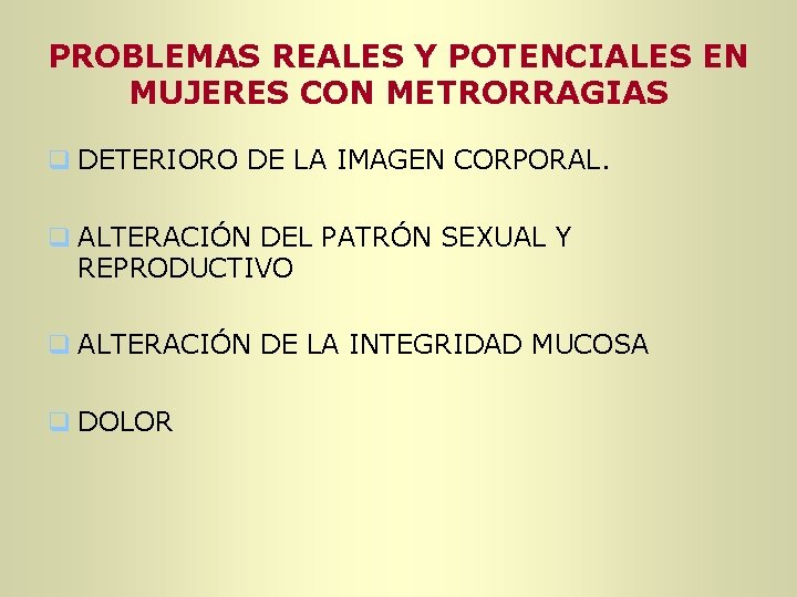 PROBLEMAS REALES Y POTENCIALES EN MUJERES CON METRORRAGIAS q DETERIORO DE LA IMAGEN CORPORAL. PROBLEMAS REALES Y POTENCIALES EN MUJERES CON METRORRAGIAS q DETERIORO DE LA IMAGEN CORPORAL.