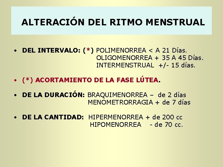 ALTERACIÓN DEL RITMO MENSTRUAL • DEL INTERVALO: (*) POLIMENORREA < A 21 Días. OLIGOMENORREA ALTERACIÓN DEL RITMO MENSTRUAL • DEL INTERVALO: (*) POLIMENORREA < A 21 Días. OLIGOMENORREA