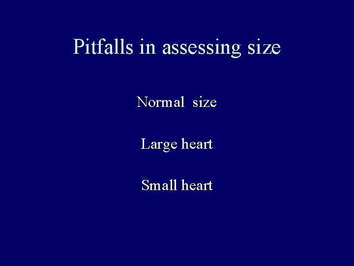 Pitfalls in assessing size Normal size Large heart Small heart 