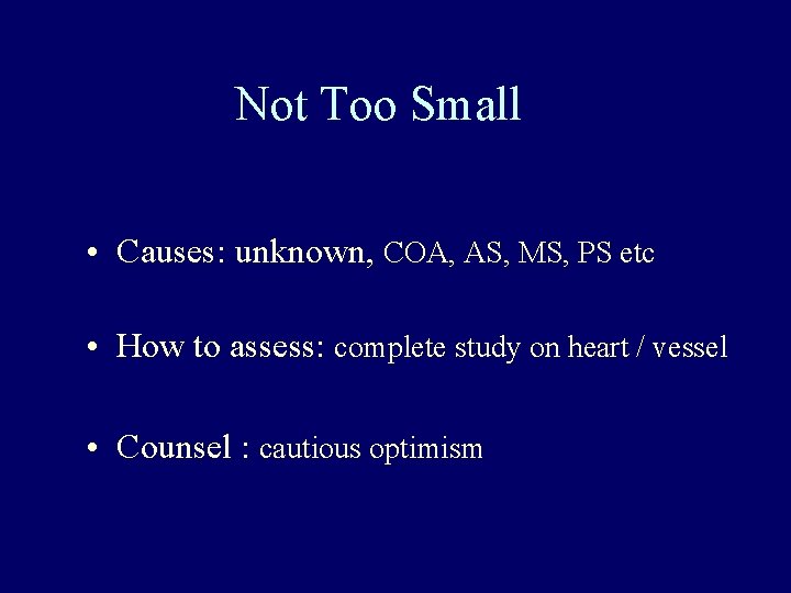 Not Too Small • Causes: unknown, COA, AS, MS, PS etc • How to