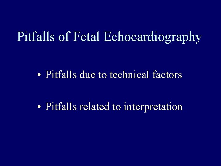 Pitfalls of Fetal Echocardiography • Pitfalls due to technical factors • Pitfalls related to