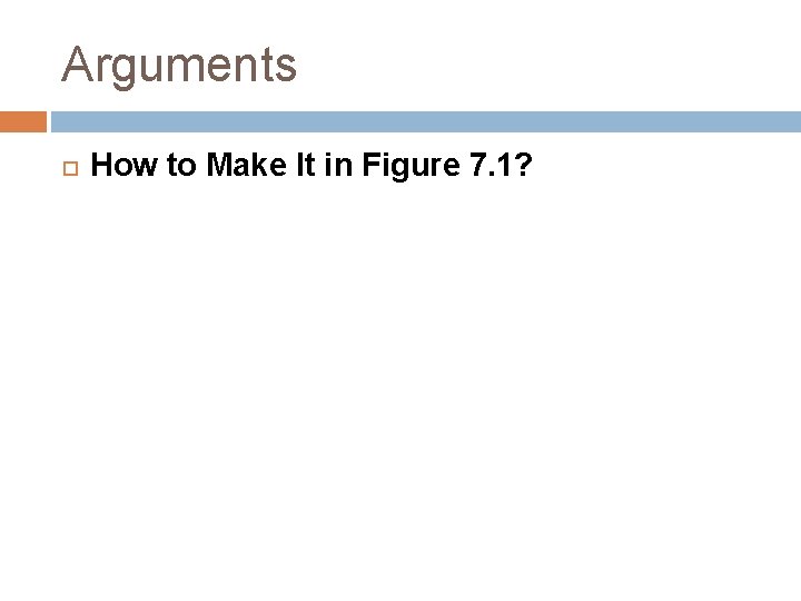 Arguments How to Make It in Figure 7. 1? 