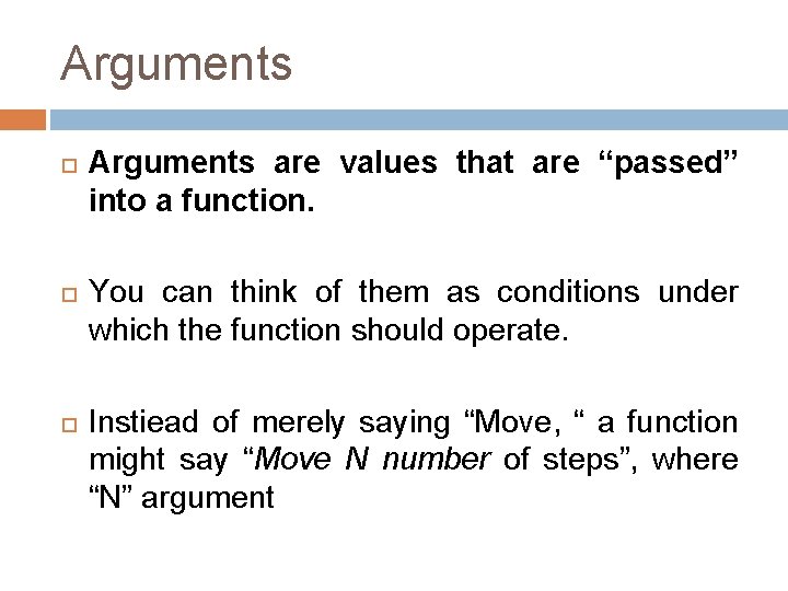 Arguments Arguments are values that are “passed” into a function. You can think of