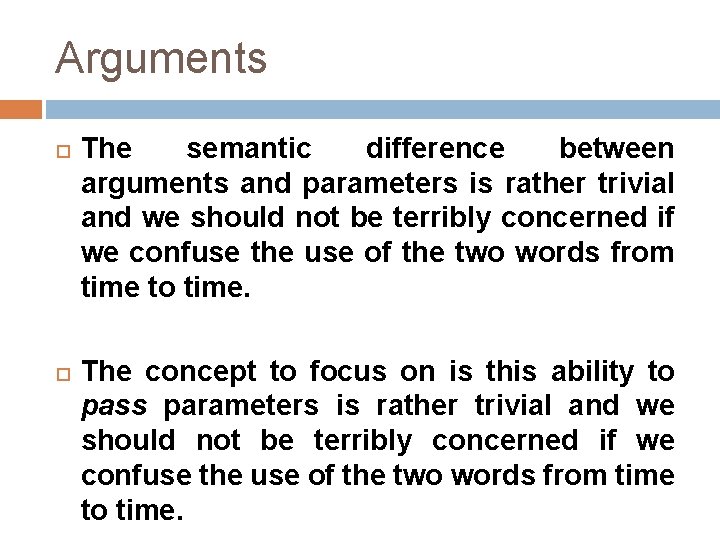 Arguments The semantic difference between arguments and parameters is rather trivial and we should