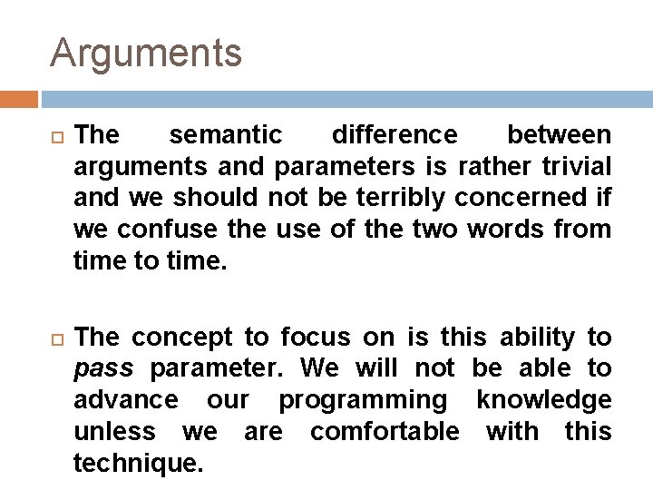 Arguments The semantic difference between arguments and parameters is rather trivial and we should